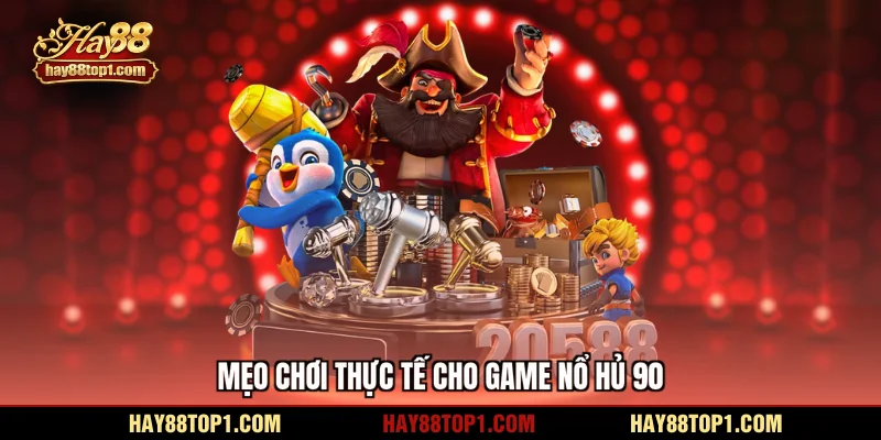 Mẹo chơi thực tế cho game nổ hủ 90