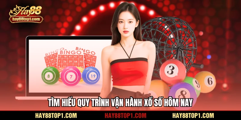 Tìm hiểu quy trình vận hành xổ số hôm nay